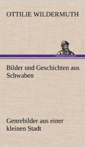 Bilder und Geschichten aus Schwaben: Genrebilder aus einer kleinen Stadt