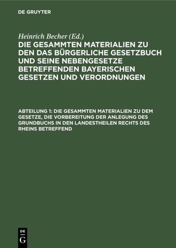 Die gesammten Materialien zu dem Gesetze, die Vorbereitung der Anlegung des Grundbuchs in den Landestheilen rechts des Rheins betreffend: Vom 18. Juni ... bayerischen Gesetzen und Verordnungen)