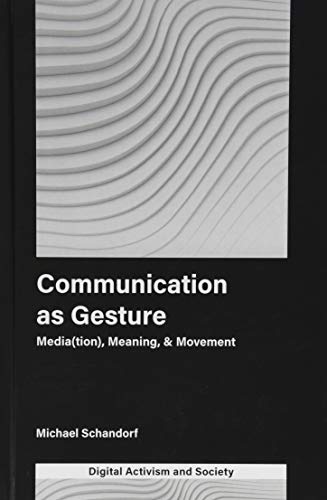 Communication as Gesture: Media-tion, Meaning, & Movement (Digital Activism and Society: Politics, Economy and Culture in Network Communication)