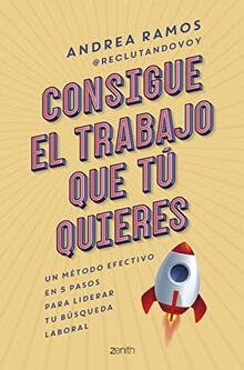 Consigue el trabajo que tú quieres: Un método efectivo en 5 pasos para liderar tu búsqueda laboral (Zenith Original)