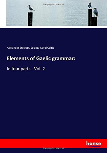 Elements of Gaelic grammar:: In four parts - Vol. 2
