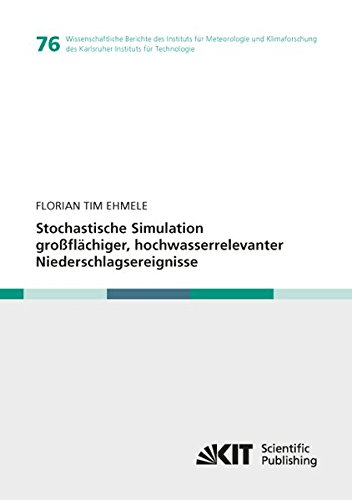 Stochastische Simulation großflächiger, hochwasserrelevanter Niederschlagsereignisse (Wissenschaftliche Berichte des Instituts für Meteorologie und ... des Karlsruher Instituts für Technologie)