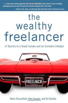 The Wealthy Freelancer: 12 Secrets to a Great Income and an Enviable Lifestyle