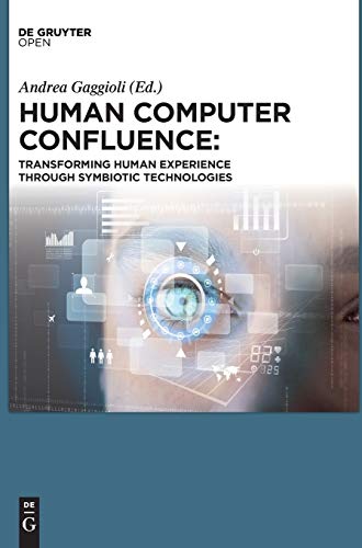 Human Computer Confluence: Transforming Human Experience Through Symbiotic Technologies