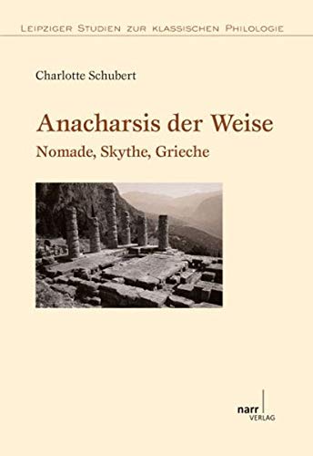 Anarchis der Weise. Nomade, Skythe, Grieche (Leipziger Studien zur Klassischen Philologie)