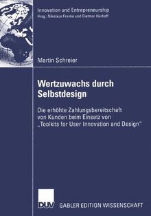 Wertzuwachs durch Selbstdesign: Die erhöhte Zahlungsbereitschaft von Kunden beim Einsatz von "Toolkits for User Innovation and Design" (Innovation und Entrepreneurship)