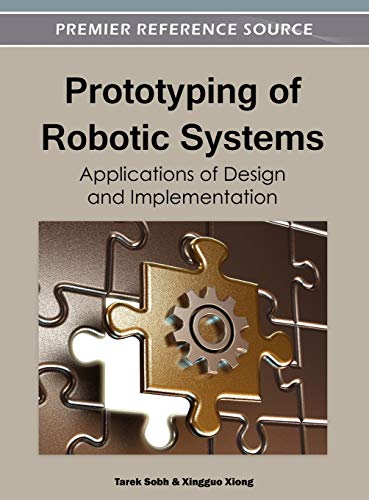 Prototyping of Robotic Systems: Applications of Design and Implementation (Premier Reference Source)