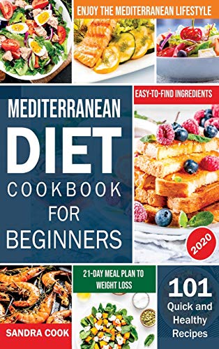 Mediterranean Diet For Beginners: 101 Quick and Healthy Recipes with Easy-to-Find Ingredients to Enjoy The Mediterranean Lifestyle (21-Day Meal Plan to Weight Loss) (The Mediterranean Method, Band 1)