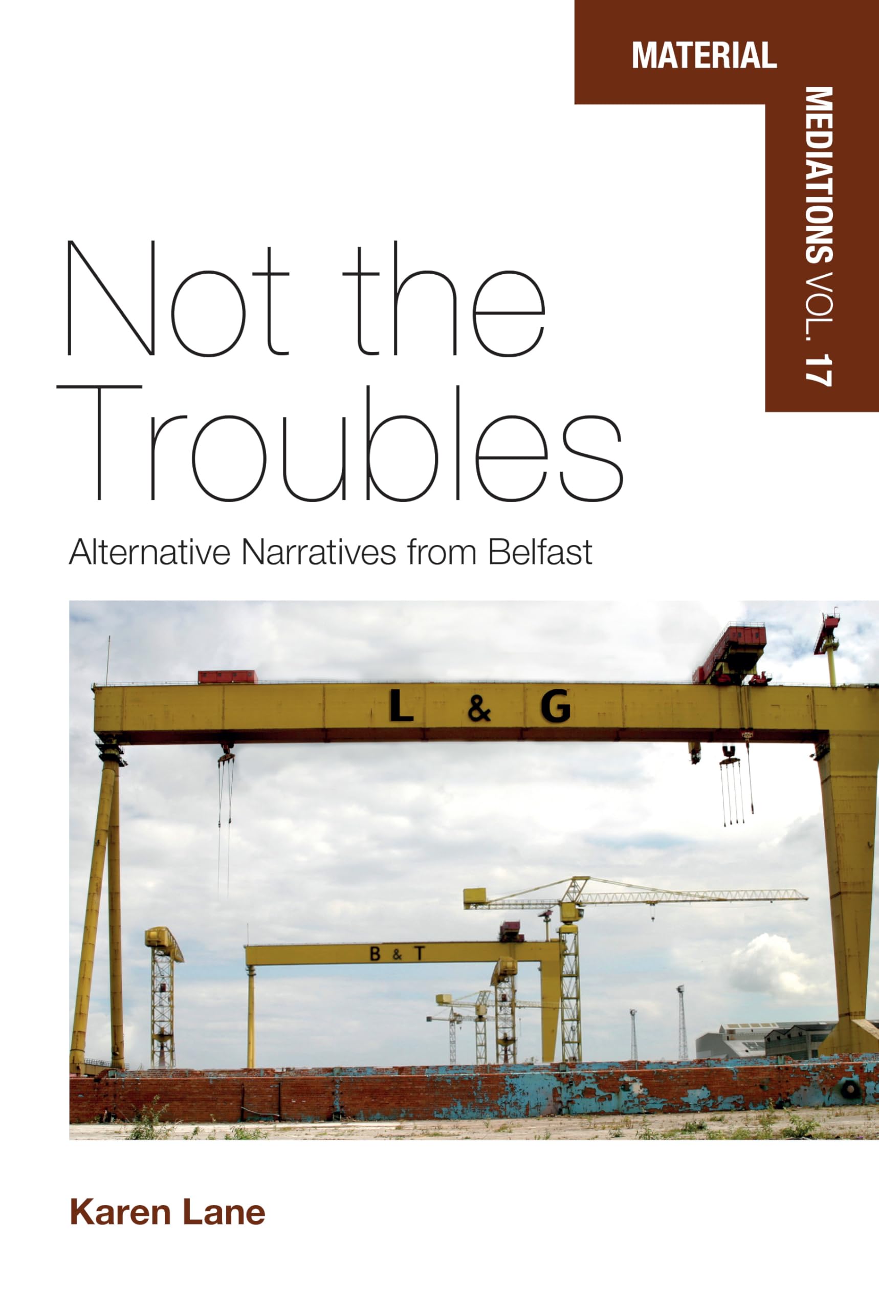 Not the Troubles: Alternative Narratives from Belfast (Material Mediations: People and Things in a World of Movement, 17)