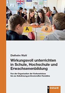 Wirkungsvoll unterrichten in Schule, Hochschule und Erwachsenenbildung: Von der Organisation der Vorkenntnisse bis zur Anbahnung professionellen ... Meyer, Jörg Schlee und Andreas Schubiger