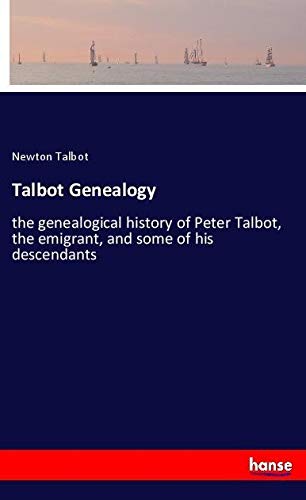 Talbot Genealogy: the genealogical history of Peter Talbot, the emigrant, and some of his descendants