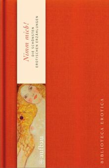 Nimm mich: Die schönsten erotischen Erzählungen. Bibliotheca erotica