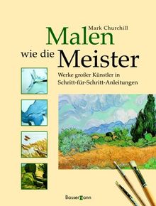 Malen wie die Meister. Werke großer Künstler in Schritt-für-Schritt-Anleitungen