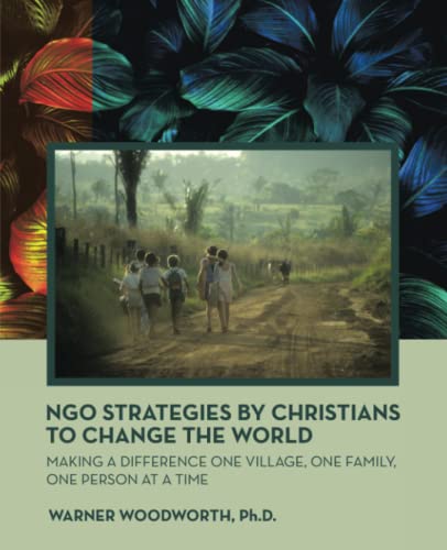 Ngo Strategies by Christians to Change the World: Making a Difference One Village, One Family, One Person at a Time