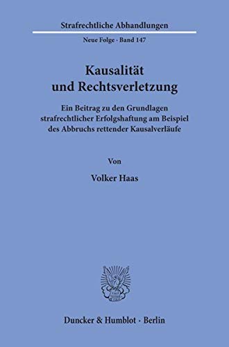Kausalität und Rechtsverletzung. Ein Beitrag zu den Grundlagen strafrechtlicher Erfolgshaftung am Beispiel des Abbruchs rettender Kausalverläufe. (Strafrechtliche Abhandlungen. Neue Folge; SRA 147)