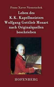 Leben des K.K. Kapellmeisters Wolfgang Gottlieb Mozart nach Originalquellen beschrieben