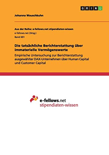 Die tatsächliche Berichterstattung über immaterielle Vermögenswerte: Empirische Untersuchung zur Berichterstattung ausgewählter DAX-Unternehmen über Human Capital und Customer Capital