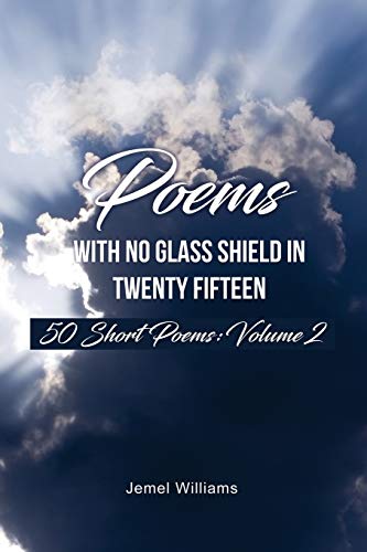 Poems with No Glass Shield In Twenty Fifteen: 50 Short Poems: Volume 2