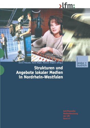 Strukturen und Angebote lokaler Medien in Nordrhein-Westfalen (Schriftenreihe Medienforschung der Landesanstalt für Medien in NRW)