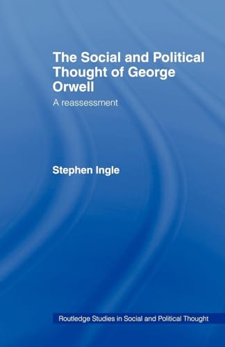 The Social and Political Thought of George Orwell: A Reassessment (Routledge Studies in Social and Political Thought, Band 45)