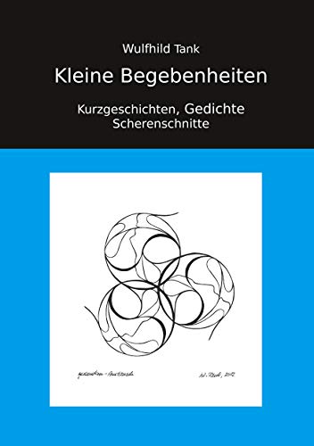 Kleine Begebenheiten: Kurzgeschichten, Gedichte, Scherenschnitte
