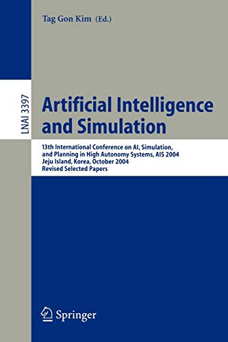 Artificial Intelligence and Simulation: 13th International Conference on AI, Simulation, and Planning in High Autonomy Systems, AIS 2004, Jeju Island, ... Notes in Computer Science, 3397, Band 3397)