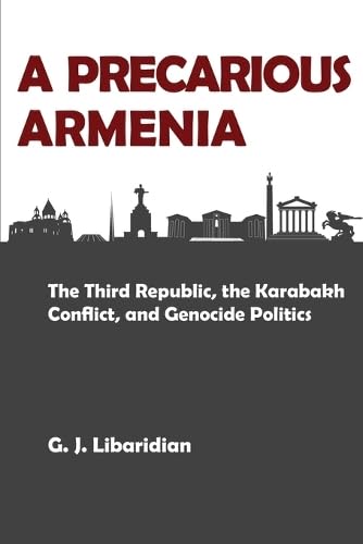 A PRECARIOUS ARMENIA: The Third Republic, the Karabakh Conflict, and Genocide Politics
