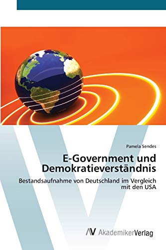 E-Government und Demokratieverständnis: Bestandsaufnahme von Deutschland im Vergleich mit den USA