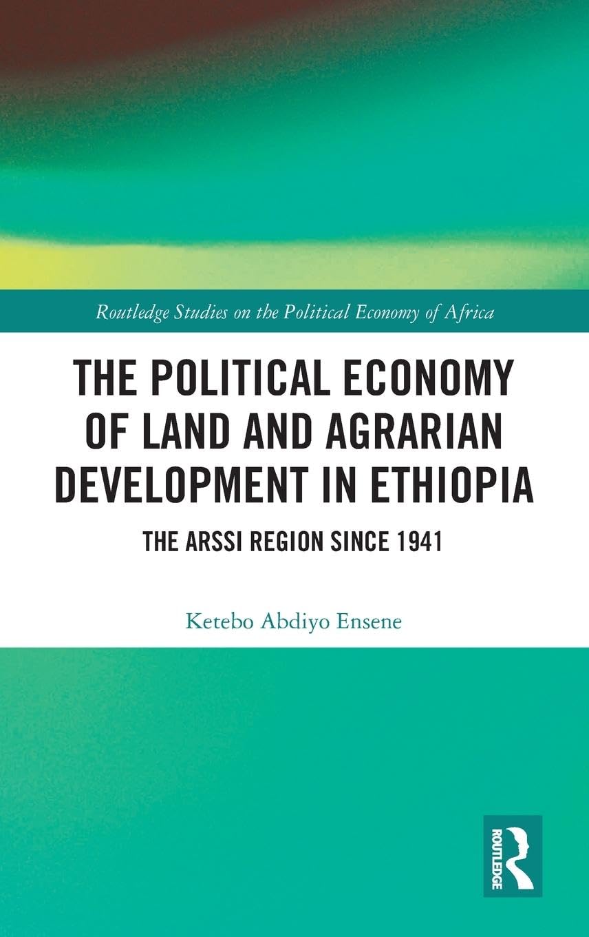 The Political Economy of Land and Agrarian Development in Ethiopia: The Arssi Region since 1941 (Routledge Studies on the Political Economy of Africa)