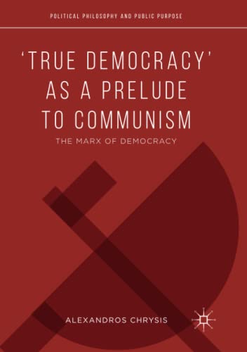 ‘True Democracy’ as a Prelude to Communism: The Marx of Democracy (Political Philosophy and Public Purpose)