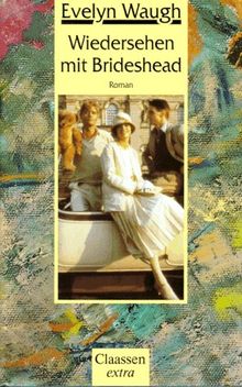 Wiedersehen mit Brideshead: Die heiligen und profanen Erinnerungen des Hauptmanns Charles Ryder