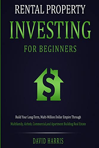 Rental Property Investing for Beginners: Build Your Long-Term, Multi-Million Dollar Empire Through Multifamily, Airbnb, Commercial, and Apartment Building Real Estate