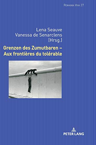 Grenzen des Zumutbaren – Aux frontières du tolérable (Romania Viva: Texte und Studien zu Literatur, Film und Fernsehen der Romania, Band 28)