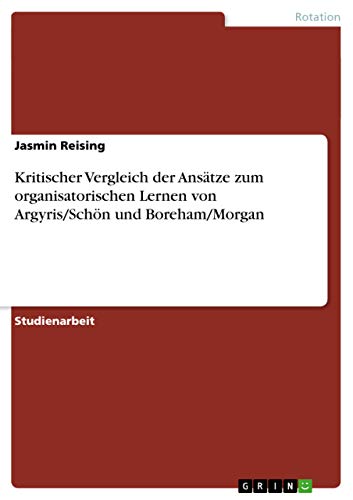 Kritischer Vergleich der Ansätze zum organisatorischen Lernen von Argyris/Schön und Boreham/Morgan