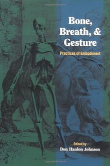Bone, Breath, and Gesture: Practices of Embodiment Volume 1: Vol 1 (Bone, Breath, & Gesture)