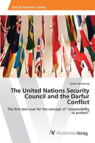 The United Nations Security Council and the Darfur Conflict: The first test-case for the concept of “responsibility to protect”