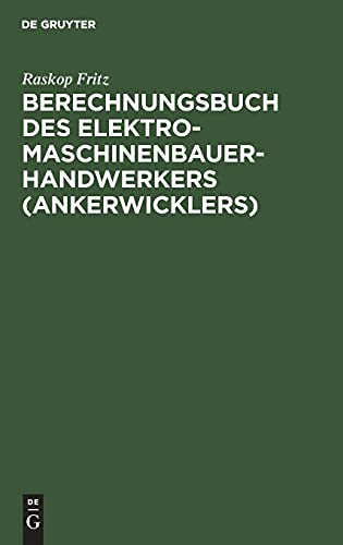 Berechnungsbuch des Elektromaschinenbauer-Handwerkers (Ankerwicklers): Anleitung und Tabelle für die Berechnung der Wickeldaten bei Instandsetzungen, ... von elektrischen Maschinen und Apparaten