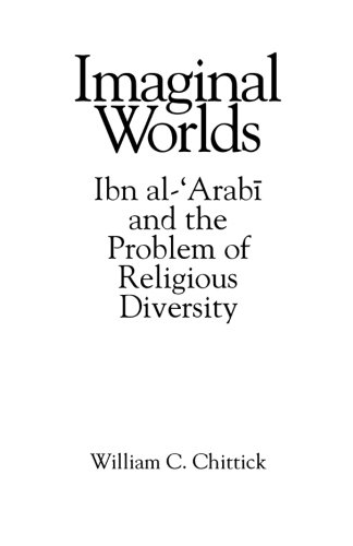 Imaginal Worlds: Ibn al-'Arabi and the Problem of Religious Diversity (Suny Series, Islam)