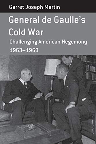 General de Gaulle's Cold War: Challenging American Hegemony, 1963-68 (Berghahn Monographs in French Studies, Band 13)