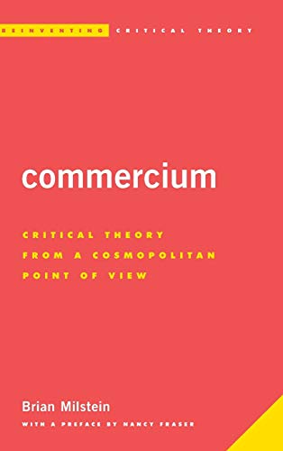 Commercium: Critical Theory From a Cosmopolitan Point of View (Reinventing Critical Theory)