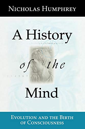 Nicholas Humphrey A History Of The Mind, Evolution And The Birth Of Consciousness