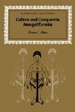 Culture and Conquest in Mongol Eurasia (Cambridge Studies in Islamic Civilization)