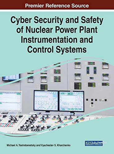Cyber Security and Safety of Nuclear Power Plant Instrumentation and Control Systems (Advances in Information Security, Privacy, and Ethics, Band 1)