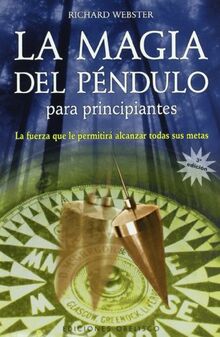 La magia del péndulo para principiantes : la fuerza que le permitirá alcanzar todas sus metas (FENG-SHUI)