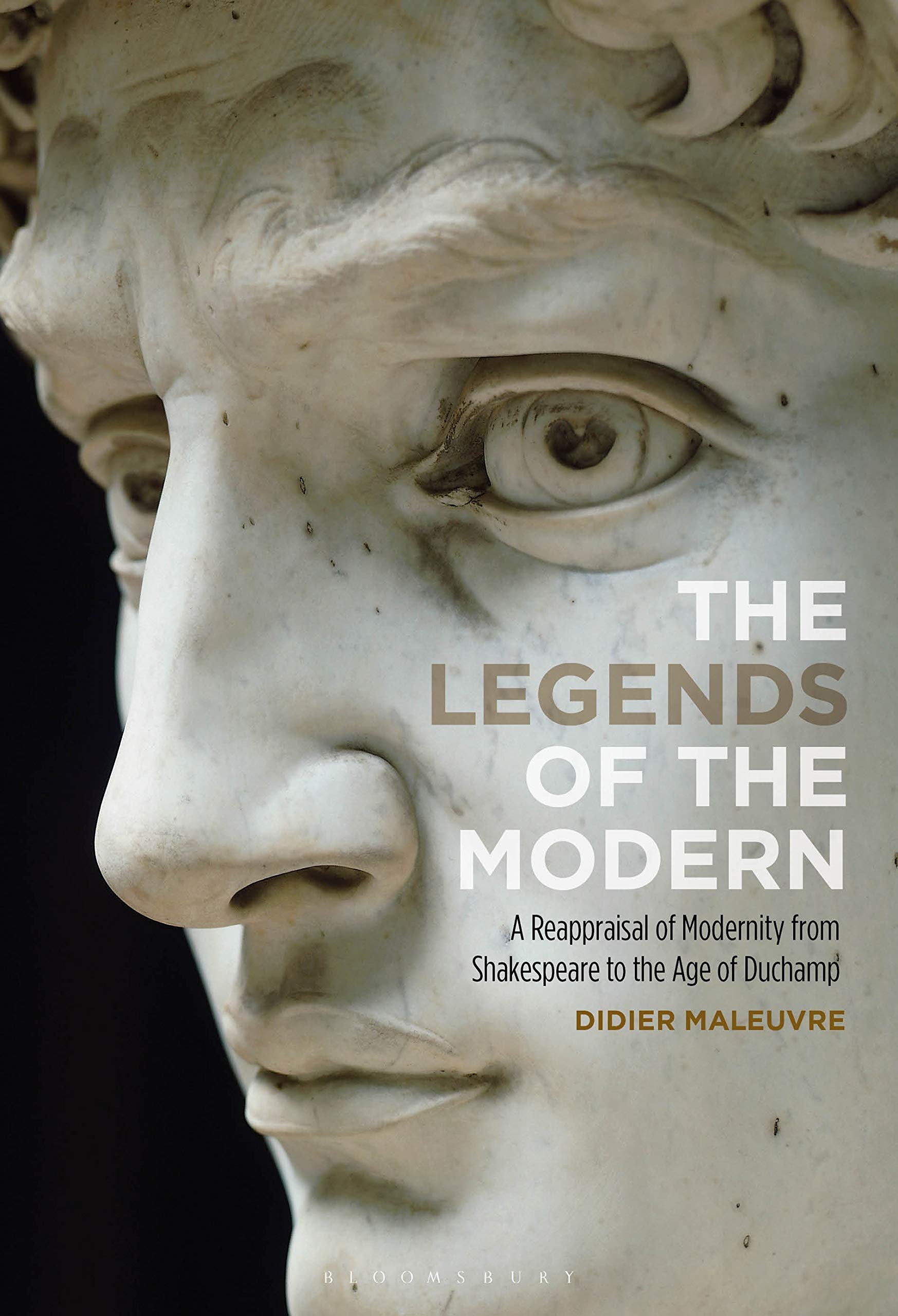 Legends of the Modern, The: A Reappraisal of Modernity from Shakespeare to the Age of Duchamp
