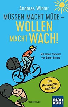 Müssen macht müde - Wollen macht wach!: Der Motivationsratgeber. Mit einem Vorwort von Dieter Broers