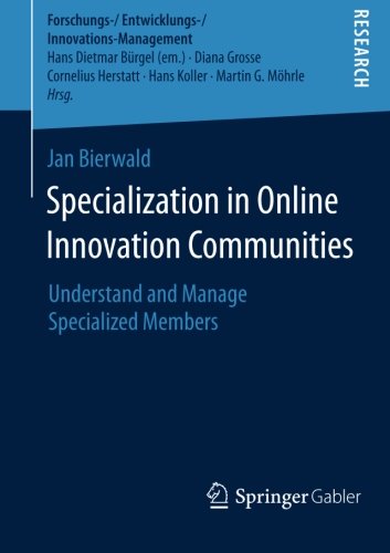 Specialization in Online Innovation Communities: Understand and Manage Specialized Members (Forschungs-Entwicklungs-Innovations-Management)