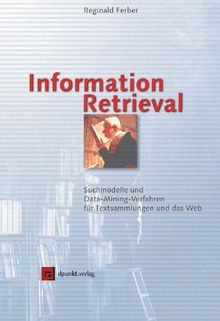 Information Retrieval. Suchmodelle und Data-Mining-Verfahren für Textsammlungen und das Web
