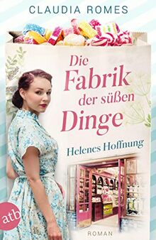 Die Fabrik der süßen Dinge – Helenes Hoffnung: Roman