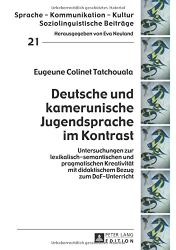 Deutsche und kamerunische Jugendsprache im Kontrast: Untersuchungen zur lexikalisch-semantischen und pragmatischen Kreativität mit didaktischem Bezug ... - Kultur. Soziolinguistische Beiträge)